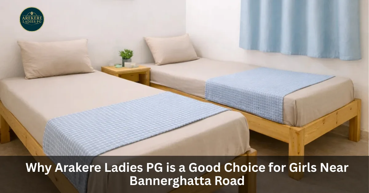 Why Arakere Ladies PG is a Good Choice for Girls Near Bannerghatta Road