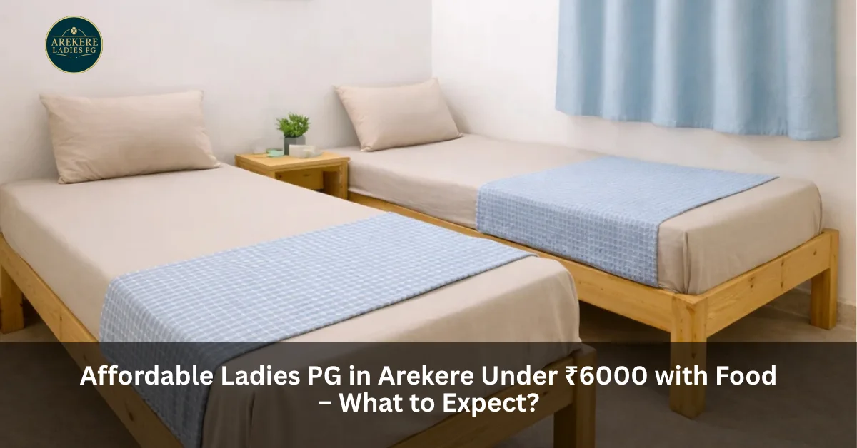 Affordable Ladies PG in Arekere Under ₹6000 with Food – What to Expect